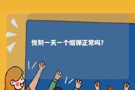 悦刻一天一个烟弹正常吗
？ 